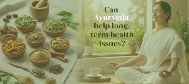 Can Ayurveda Help Long-Term Health Issues?